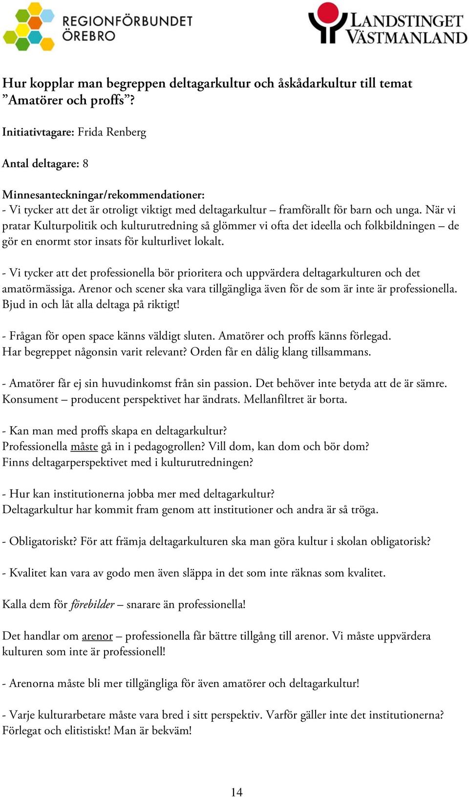 När vi pratar Kulturpolitik och kulturutredning så glömmer vi ofta det ideella och folkbildningen de gör en enormt stor insats för kulturlivet lokalt.