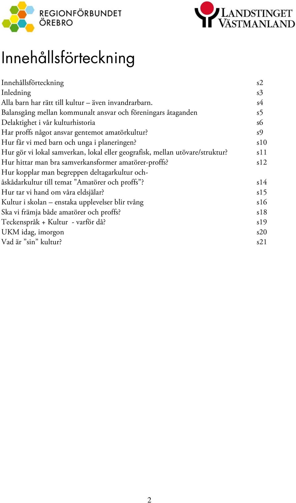 Hur gör vi lokal samverkan, lokal eller geografisk, mellan utövare/struktur? Hur hittar man bra samverkansformer amatörer-proffs?