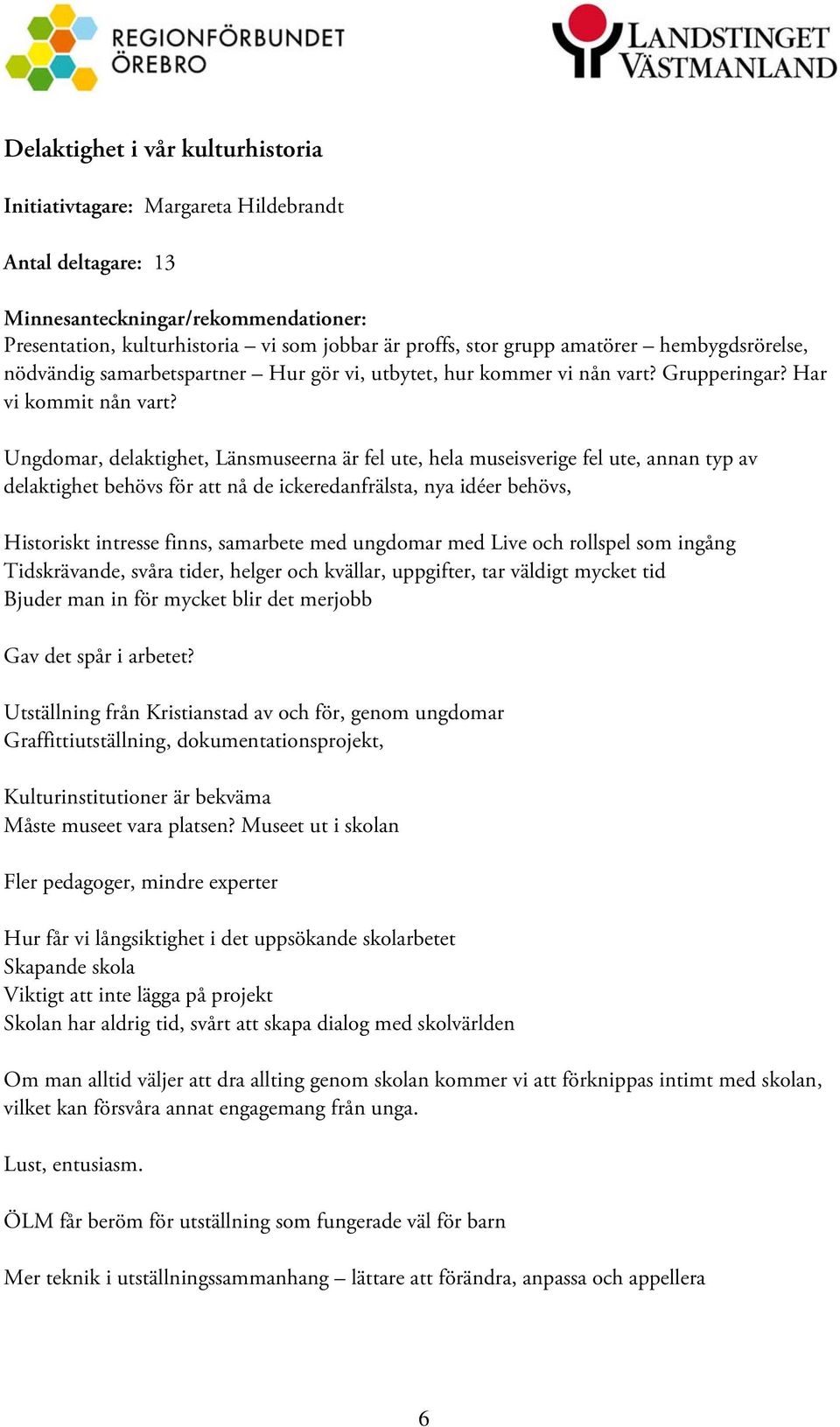 Ungdomar, delaktighet, Länsmuseerna är fel ute, hela museisverige fel ute, annan typ av delaktighet behövs för att nå de ickeredanfrälsta, nya idéer behövs, Historiskt intresse finns, samarbete med