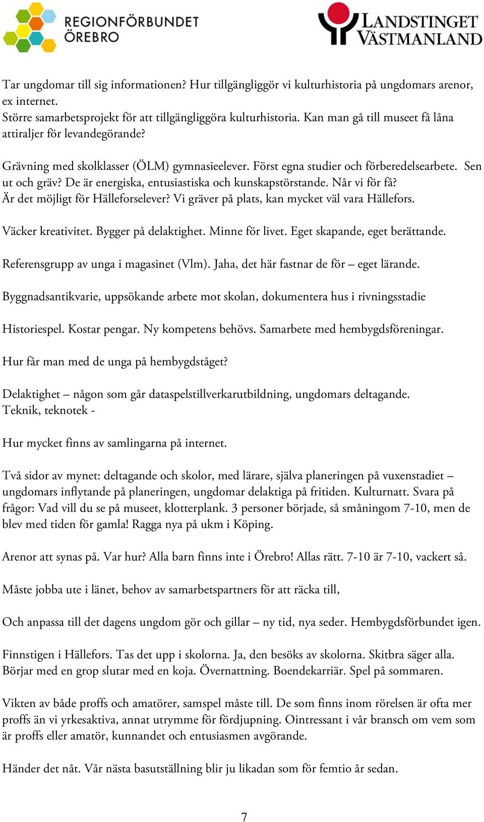 De är energiska, entusiastiska och kunskapstörstande. Når vi för få? Är det möjligt för Hälleforselever? Vi gräver på plats, kan mycket väl vara Hällefors. Väcker kreativitet. Bygger på delaktighet.