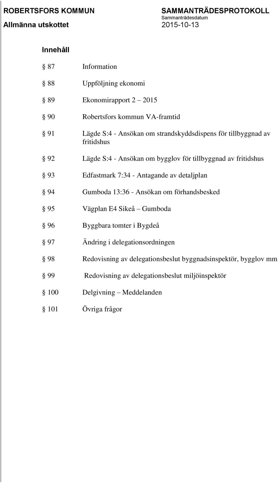 av detaljplan 94 Gumboda 13:36 - Ansökan om förhandsbesked 95 Vägplan E4 Sikeå Gumboda 96 Byggbara tomter i Bygdeå 97 Ändring i