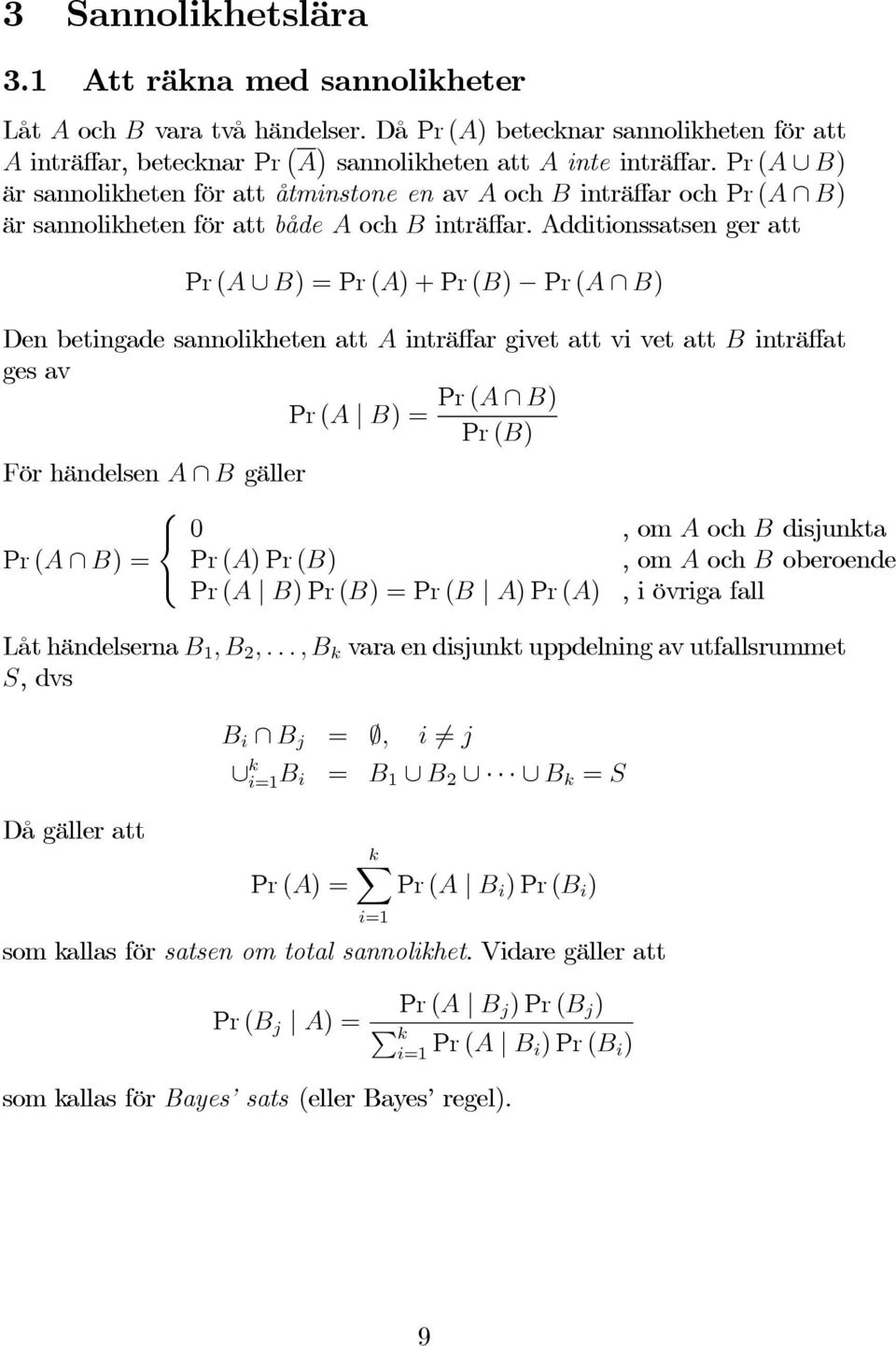 Additionssatsen ger att r (A B) =r(a)+r(b) r (A B) Den betingade sannolikheten att A inträffar givet att vi vet att B inträffat ges av r (A B) r (A B) = r (B) För händelsen A B gäller 0,omA och B