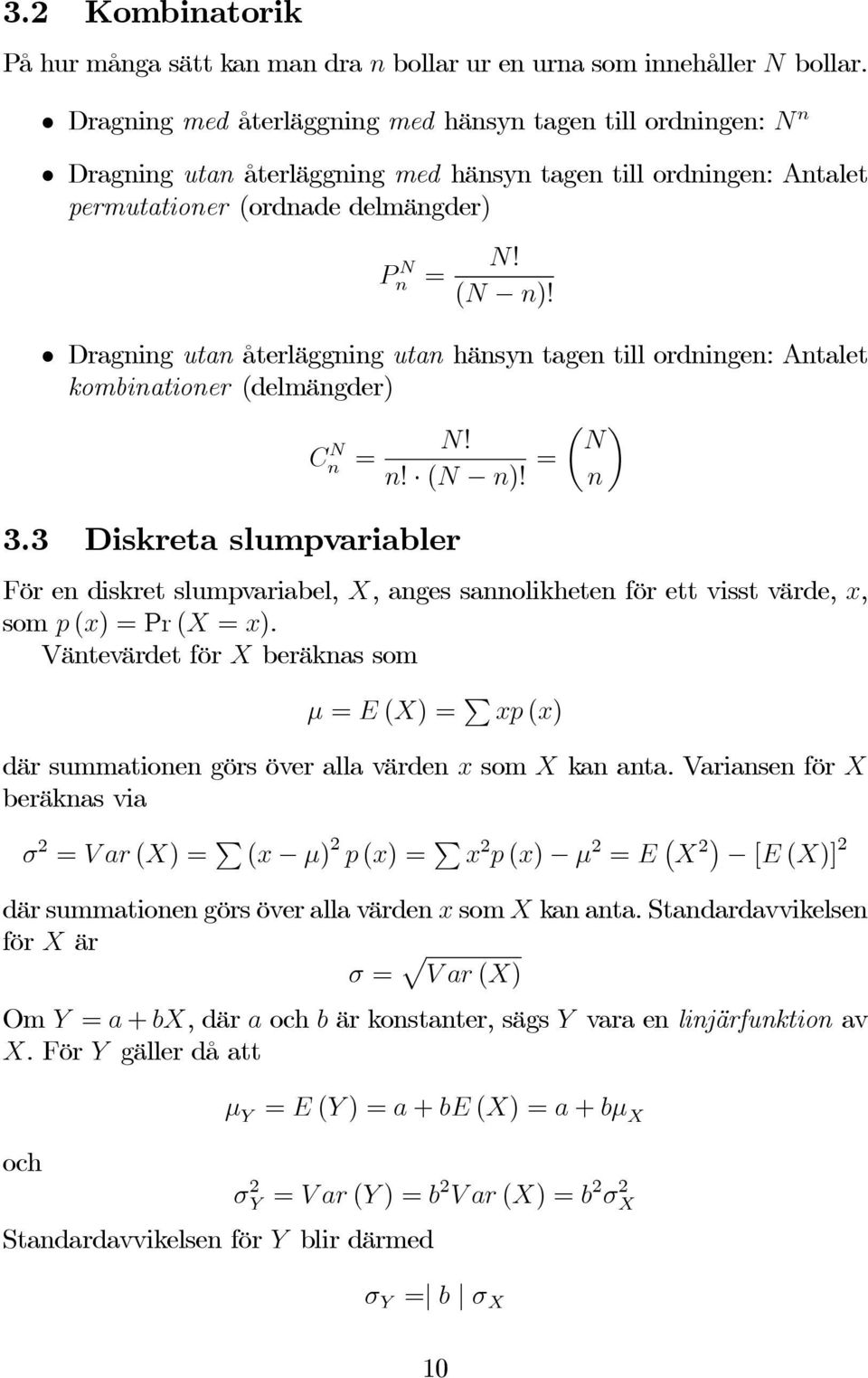 Dragning utan återläggning utan hänsyn tagen till ordningen: Antalet kombinationer (delmängder) µ Cn N N! N = n! (N n)! = n 3.