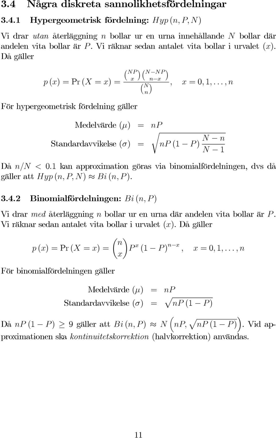 ..,n För hypergeometrisk fördelning gäller Medelvärde (μ) = n r Standardavvikelse (σ) = n (1 ) N n N 1 Då n/n < 0.