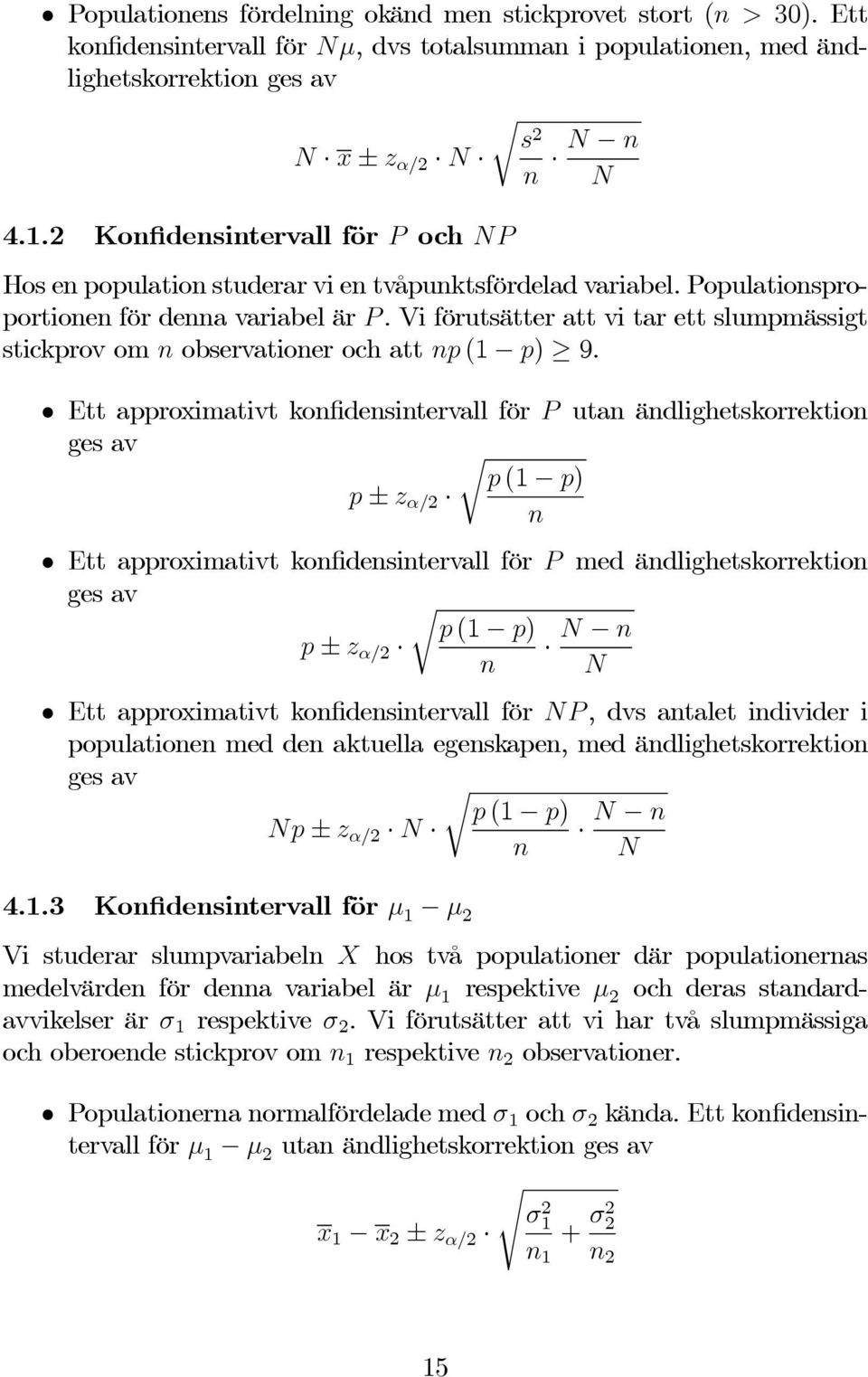 Vi förutsätter att vi tar ett slumpmässigt stickprov om n observationer och att np (1 p) 9.