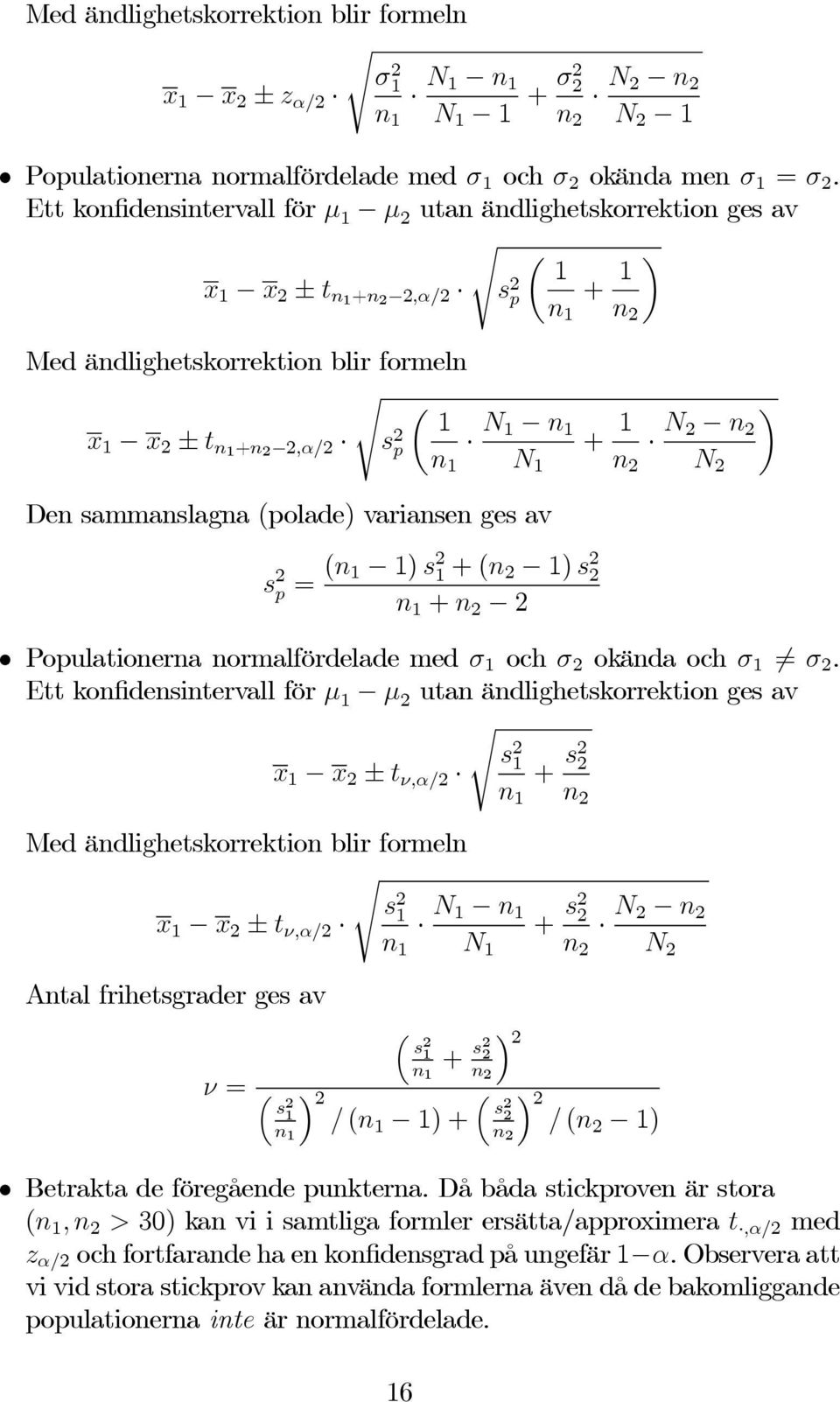 1 + 1 N2 n 2 n 1 N 1 n 2 N 2 Den sammanslagna (polade) variansen ges av s 2 p = (n 1 1) s 2 1 +(n 2 1) s 2 2 n 1 + n 2 2 opulationerna normalfördelade med σ 1 och σ 2 okända och σ 1 6= σ 2.