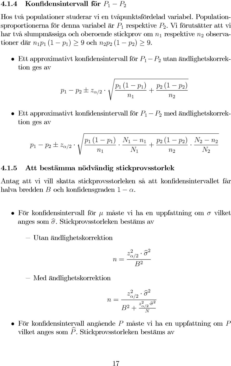 Ett approximativt konfidensintervall för 1 2 utan ändlighetskorrektion ges av s p 1 (1 p 1 ) p 1 p 2 ± z α/2 + p 2 (1 p 2 ) n 1 n 2 Ett approximativt konfidensintervall för 1 2 med