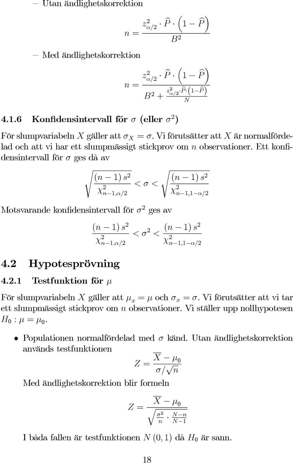 Ett konfidensintervall för σ ges då av s s (n 1) s 2 (n 1) s 2 <σ< χ 2 n 1,α/2 Motsvarande konfidensintervall för σ 2 ges av χ 2 n 1,1 α/2 (n 1) s 2 χ 2 n 1,α/2 <σ 2 < (n 1) s2 χ 2 n 1,1 α/2 4.