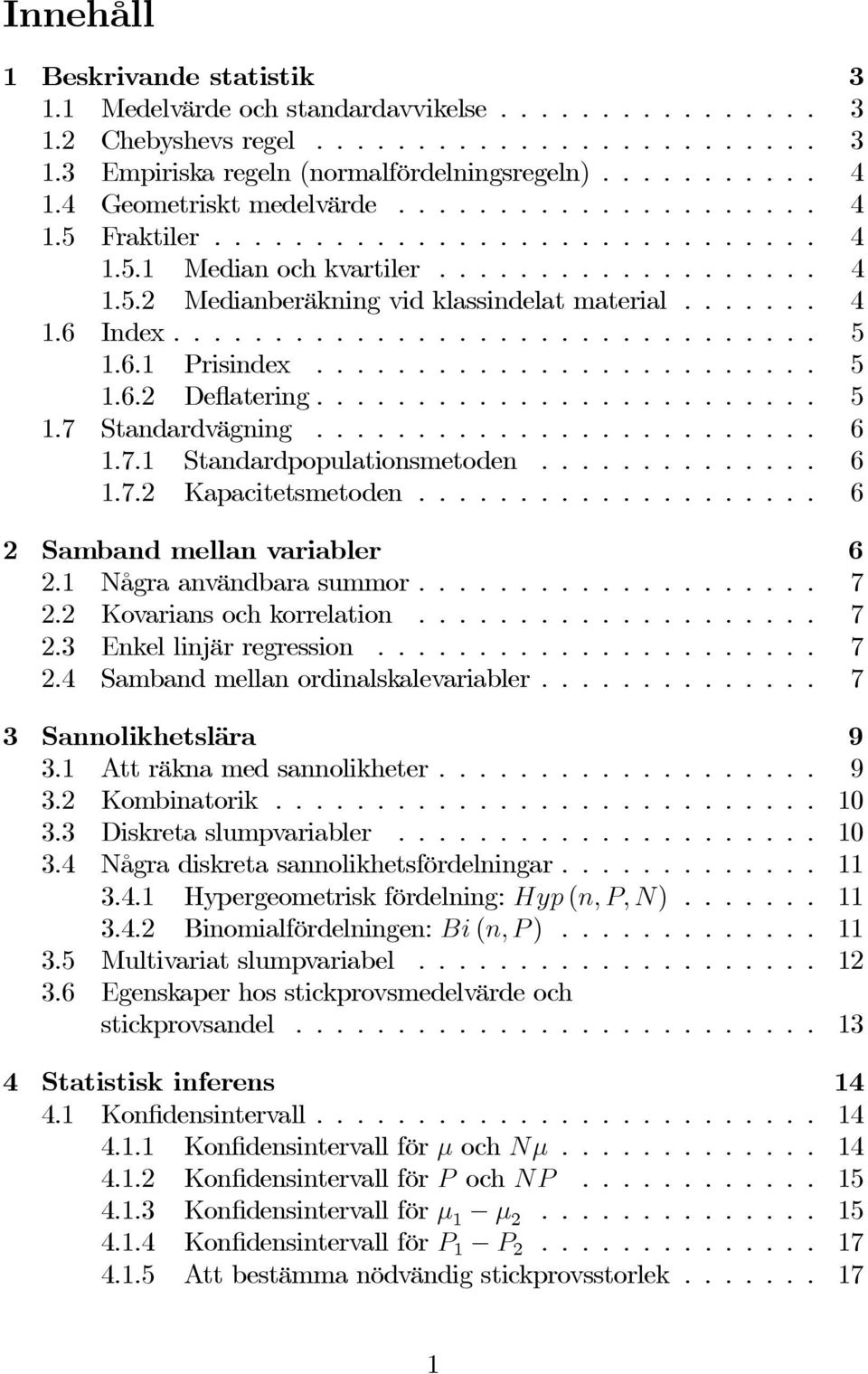 .. 6 1.7.2 Kapacitetsmetoden... 6 2 Samband mellan variabler 6 2.1 Någraanvändbarasummor... 7 2.2 Kovariansochkorrelation... 7 2.3 Enkel linjär regression...... 7 2.4 Sambandmellanordinalskalevariabler.