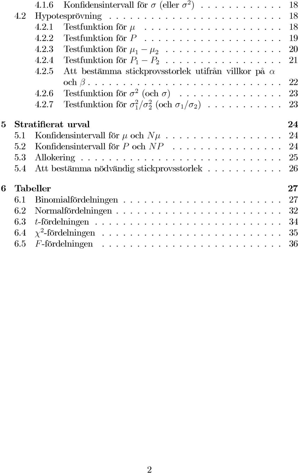 .. 23 5 Stratifierat urval 24 5.1 Konfidensintervall för μ och Nμ... 24 5.2 Konfidensintervall för och N... 24 5.3 Allokering... 25 5.4 Attbestämmanödvändigstickprovsstorlek.