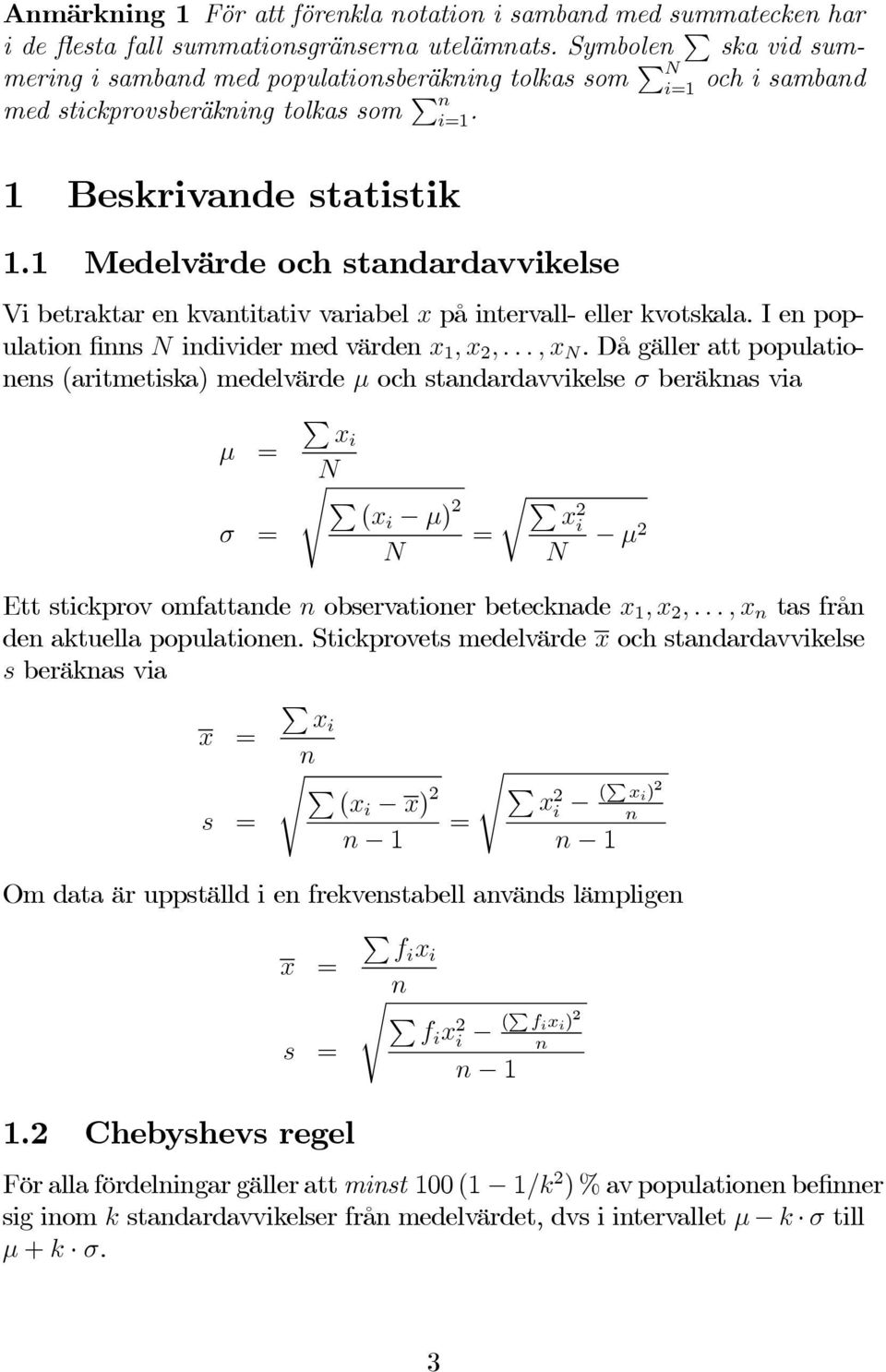 1 Medelvärde och standardavvikelse Vi betraktar en kvantitativ variabel x på intervall- eller kvotskala. I en population finns N individer med värden x 1,x 2,...,x N.