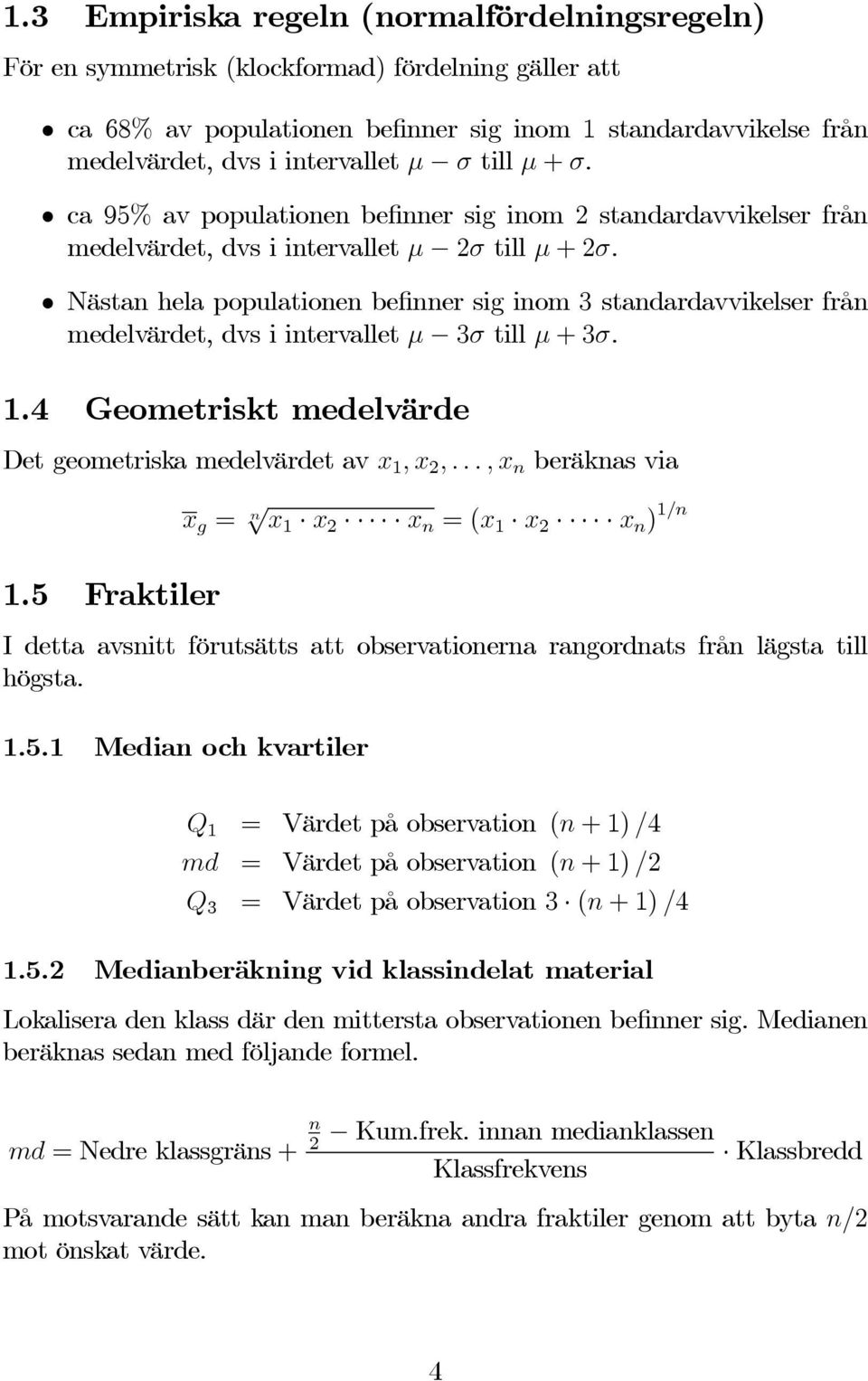 Nästan hela populationen befinner sig inom 3 standardavvikelser från medelvärdet, dvs i intervallet μ 3σ till μ +3σ. 1.4 Geometriskt medelvärde Det geometriska medelvärdet av x 1,x 2,.