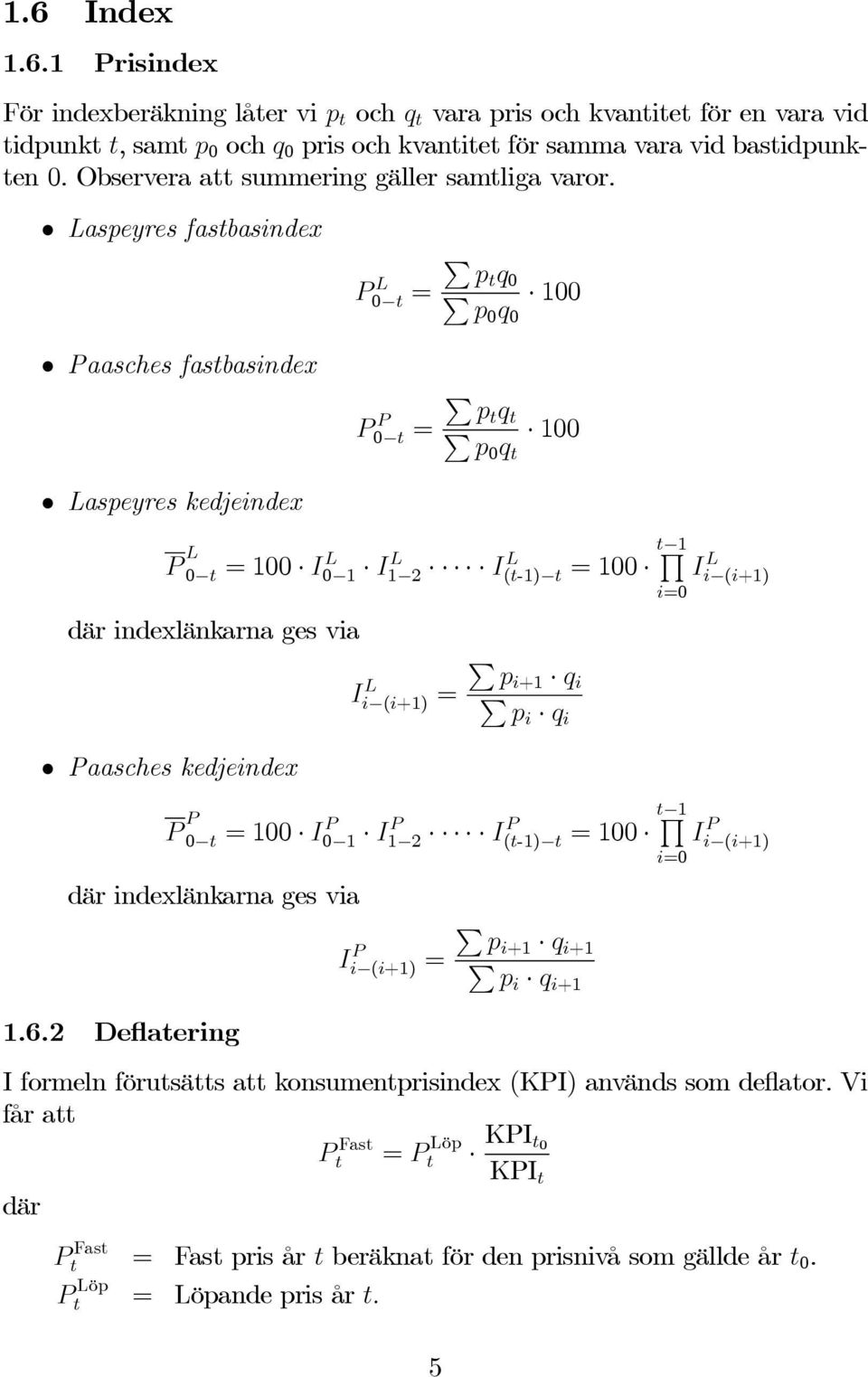 Laspeyres fastbasindex aasches fastbasindex Laspeyres kedjeindex L 0 t = 0 t = pt q 0 p0 q 0 100 pt q t p0 q t 100 L 0 t =100 I0 1 L I1 2 L I(t-1) t L =100 t 1 Q där indexlänkarna ges via Ii (i+1) L