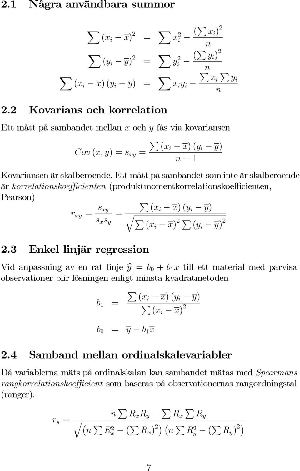 Ett mått på sambandet som inte är skalberoende är korrelationskoefficienten (produktmomentkorrelationskoefficienten, earson) r xy = s xy (xi x)(y i y) = q s x s y (xi x) 2 (y i y) 2 2.