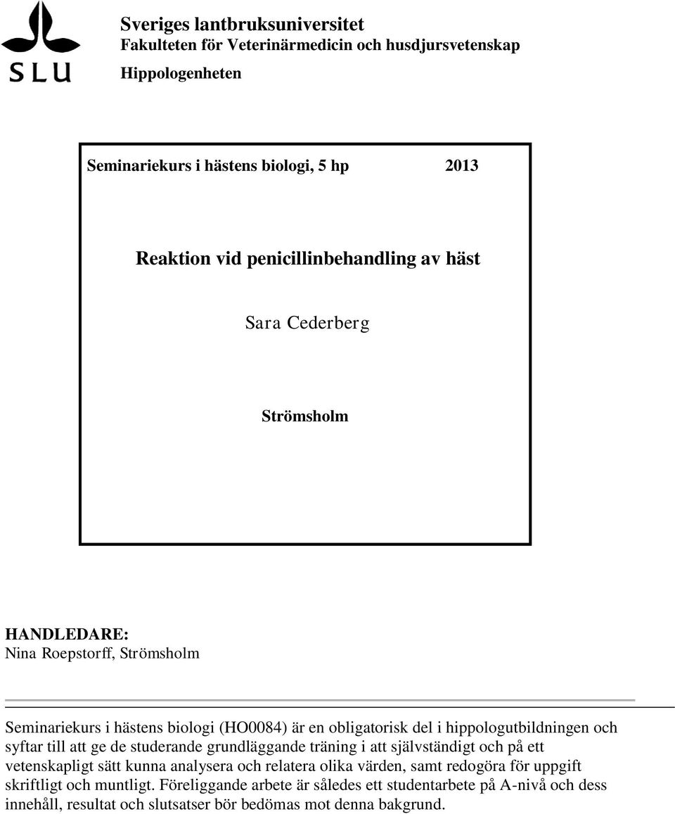 hippologutbildningen och syftar till att ge de studerande grundläggande träning i att självständigt och på ett vetenskapligt sätt kunna analysera och relatera olika