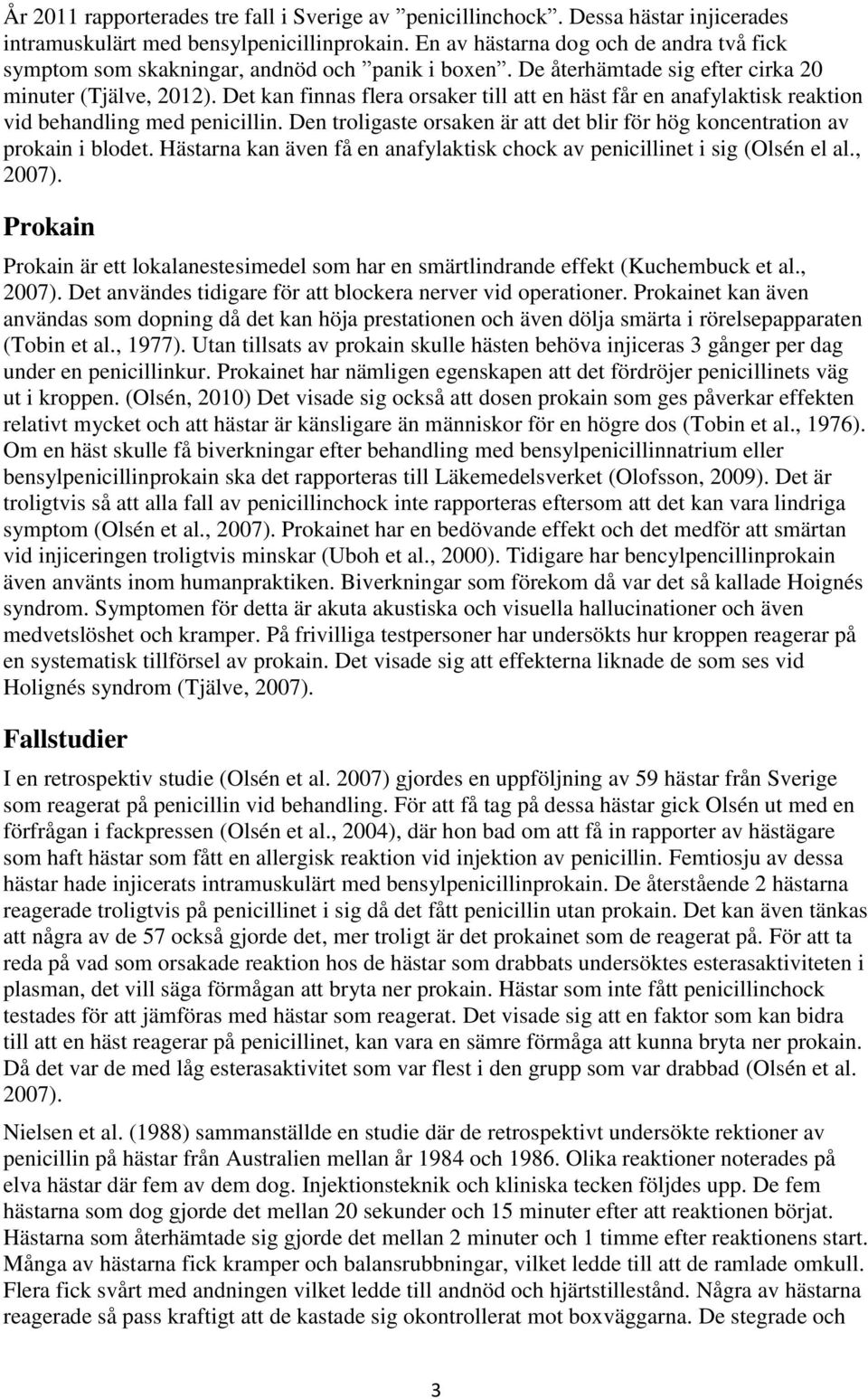 Det kan finnas flera orsaker till att en häst får en anafylaktisk reaktion vid behandling med penicillin. Den troligaste orsaken är att det blir för hög koncentration av prokain i blodet.