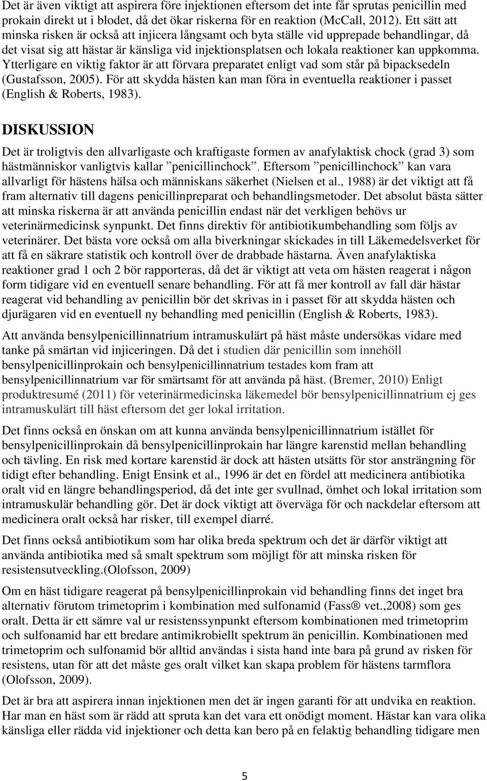 Ytterligare en viktig faktor är att förvara preparatet enligt vad som står på bipacksedeln (Gustafsson, 2005).