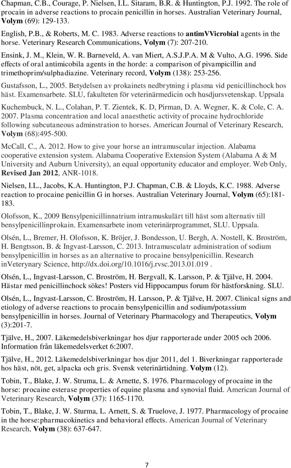 Veterinary Research Communications, Volym (7): 207-210. Ensink, J. M., Klein, W. R. Barneveld, A. van Miert, A.S.J.P.A. M & Vulto, A.G. 1996.