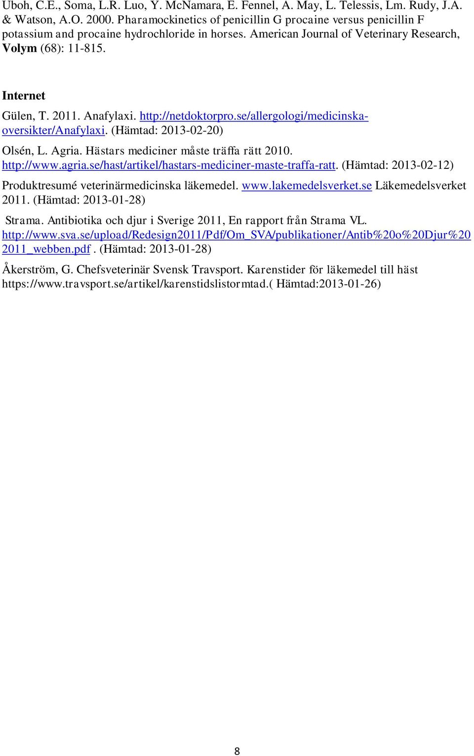 Anafylaxi. http://netdoktorpro.se/allergologi/medicinskaoversikter/anafylaxi. (Hämtad: 2013-02-20) Olsén, L. Agria. Hästars mediciner måste träffa rätt 2010. http://www.agria.