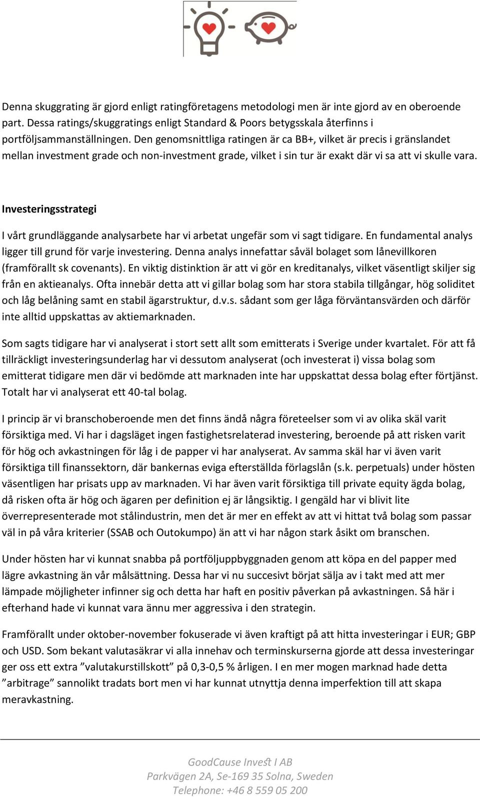 Den genomsnittliga ratingen är ca BB+, vilket är precis i gränslandet mellan investment grade och non-investment grade, vilket i sin tur är exakt där vi sa att vi skulle vara.