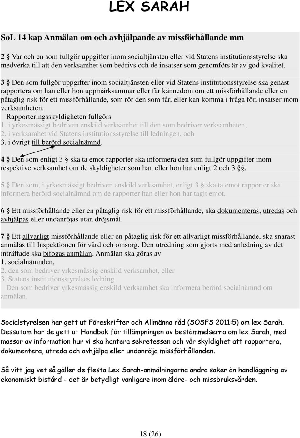 3 Den som fullgör uppgifter inom socialtjänsten eller vid Statens institutionsstyrelse ska genast rapportera om han eller hon uppmärksammar eller får kännedom om ett missförhållande eller en påtaglig