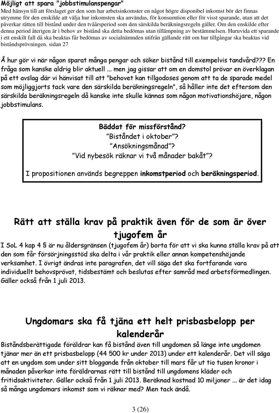 Om den enskilde efter denna period återigen är i behov av bistånd ska detta bedömas utan tillämpning av bestämmelsen.