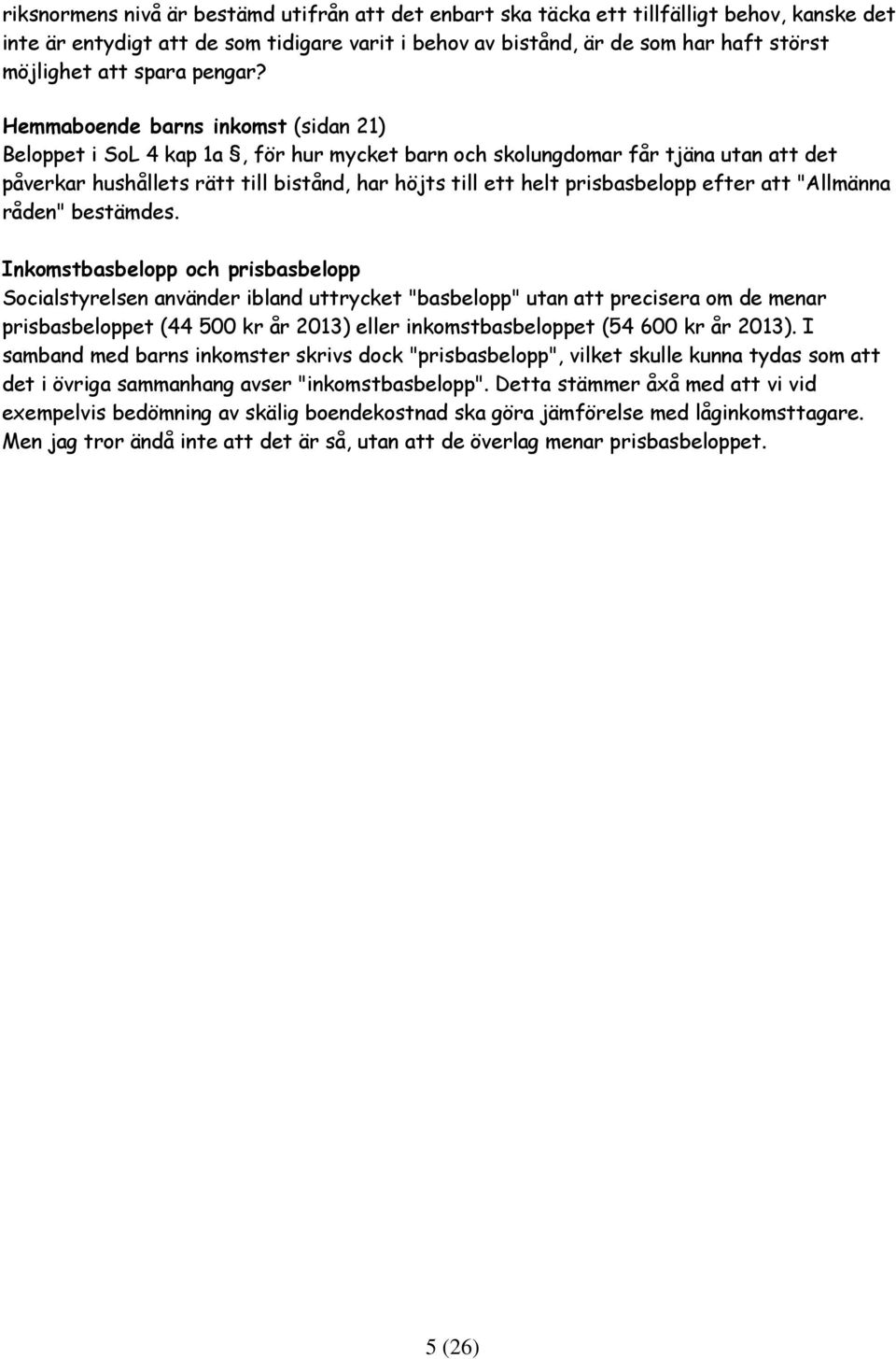 Hemmaboende barns inkomst (sidan 21) Beloppet i SoL 4 kap 1a, för hur mycket barn och skolungdomar får tjäna utan att det påverkar hushållets rätt till bistånd, har höjts till ett helt prisbasbelopp