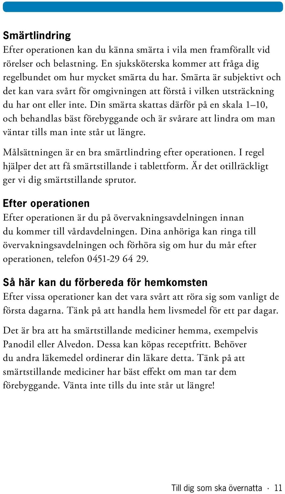 Din smärta skattas därför på en skala 1 10, och behandlas bäst förebyggande och är svårare att lindra om man väntar tills man inte står ut längre.