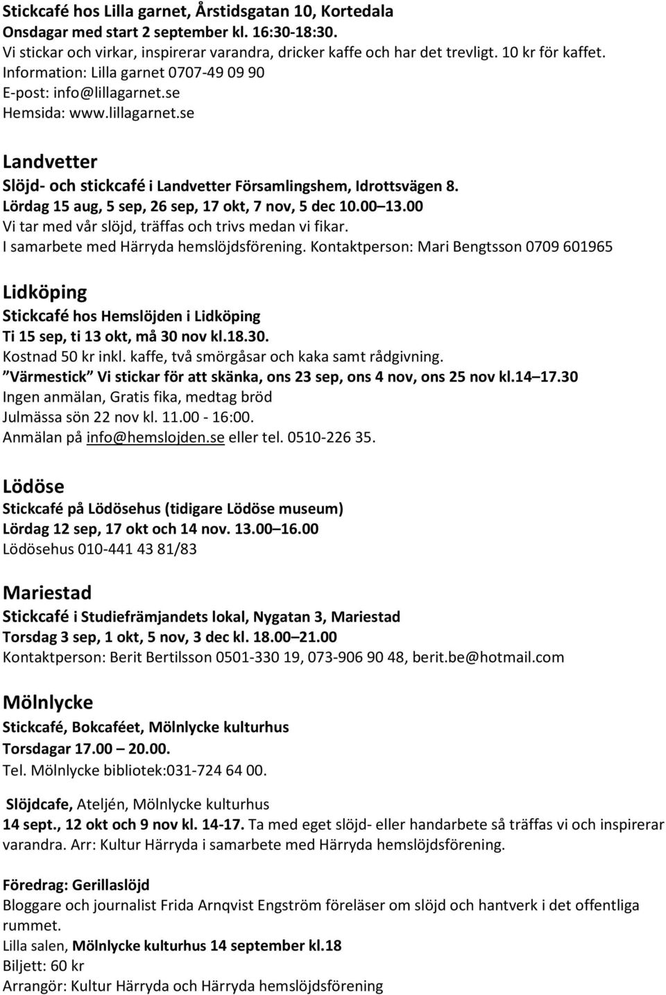 Lördag 15 aug, 5 sep, 26 sep, 17 okt, 7 nov, 5 dec 10.00 13.00 Vi tar med vår slöjd, träffas och trivs medan vi fikar. I samarbete med Härryda hemslöjdsförening.