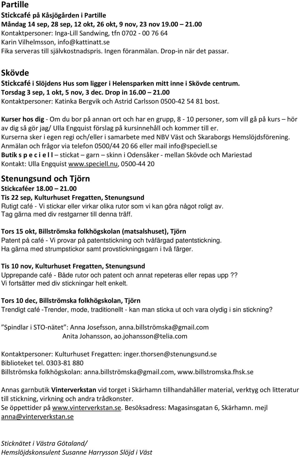 Torsdag 3 sep, 1 okt, 5 nov, 3 dec. Drop in 16.00 21.00 Kontaktpersoner: Katinka Bergvik och Astrid Carlsson 0500-42 54 81 bost.