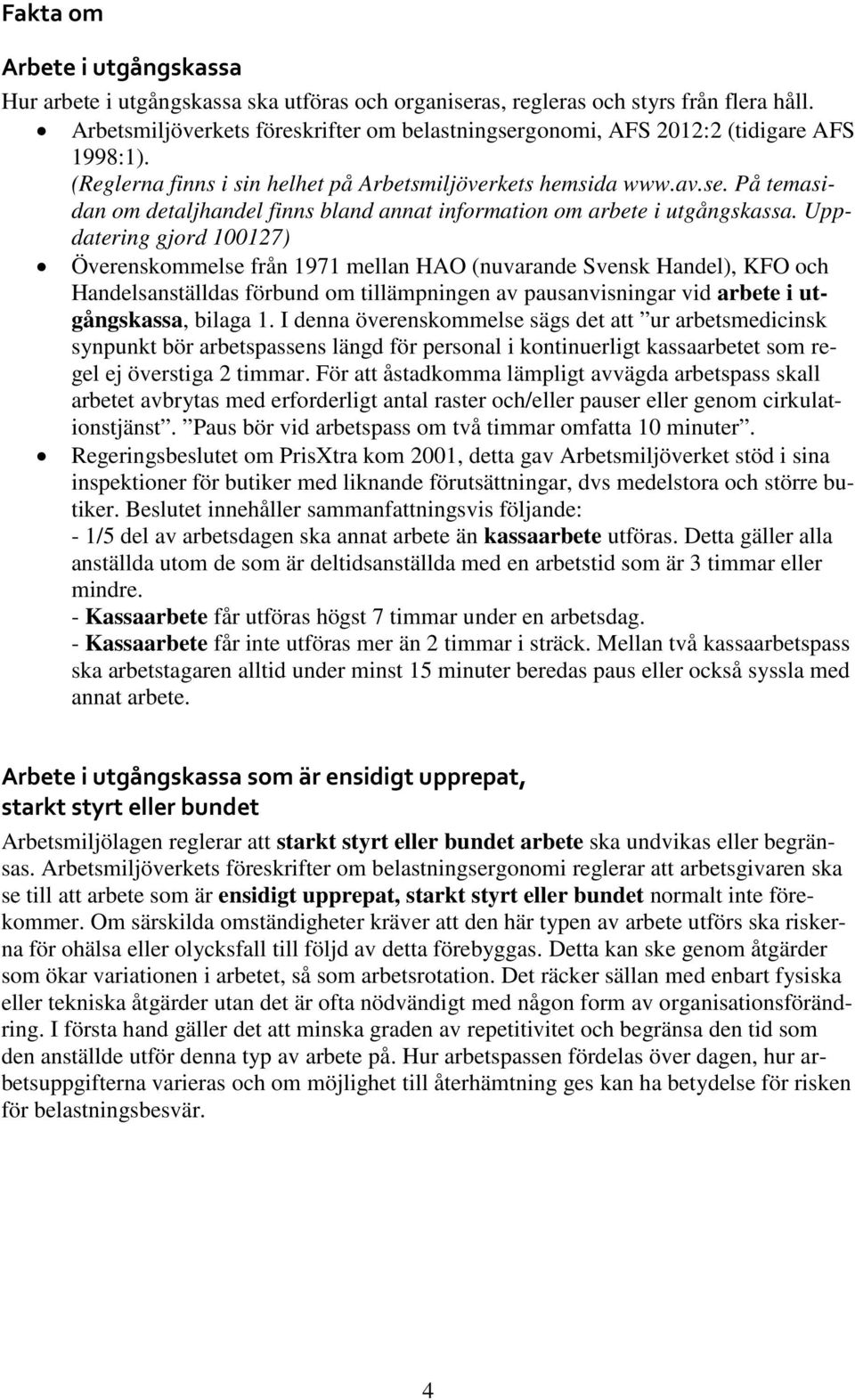 Uppdatering gjord 100127) Överenskommelse från 1971 mellan HAO (nuvarande Svensk Handel), KFO och Handelsanställdas förbund om tillämpningen av pausanvisningar vid arbete i utgångskassa, bilaga 1.