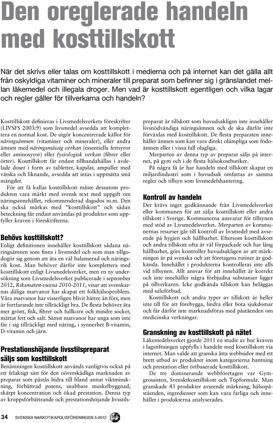 Kosttillskott definieras i Livsmedelsverkets föreskrifter (LIVSFS 2003:9) som livsmedel avsedda att komplettera en normal kost.