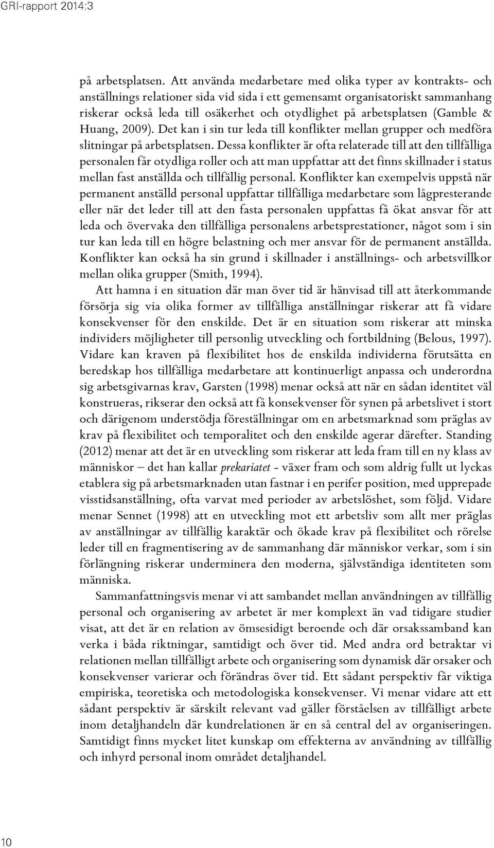 arbetsplatsen (Gamble & Huang, 2009). Det kan i sin tur leda till konflikter mellan grupper och medföra slitningar på arbetsplatsen.