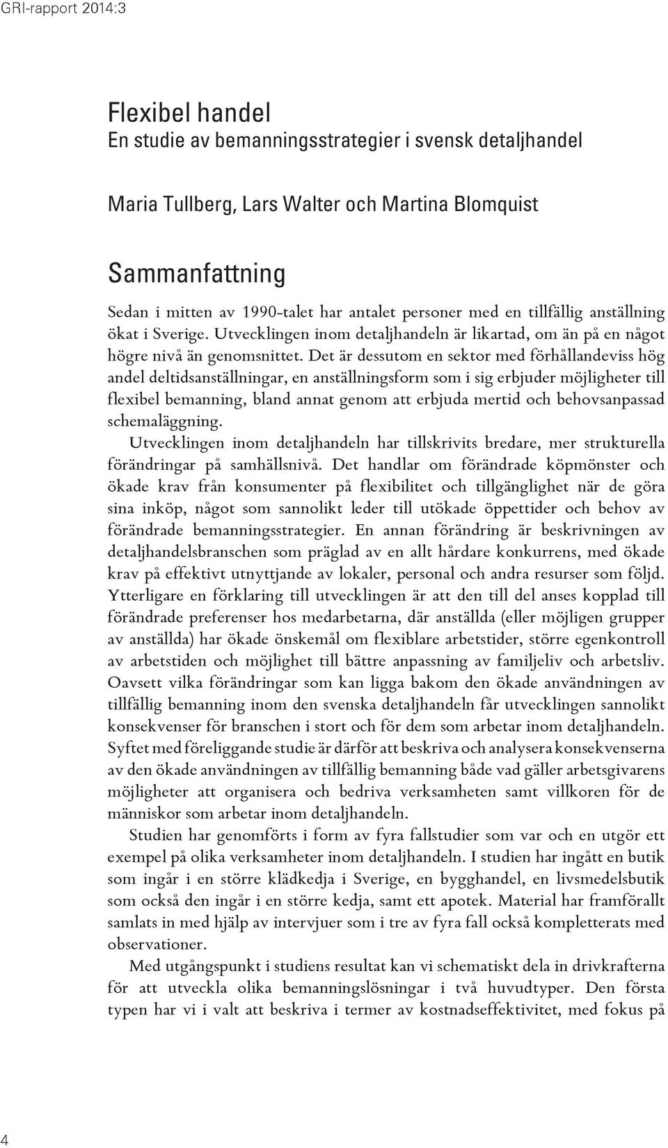 Det är dessutom en sektor med förhållandeviss hög andel deltidsanställningar, en anställningsform som i sig erbjuder möjligheter till flexibel bemanning, bland annat genom att erbjuda mertid och