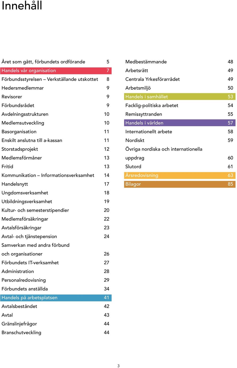 Utbildningsverksamhet 19 Kultur- och semesterstipendier 20 Medlemsförsäkringar 22 Avtalsförsäkringar 23 Avtal- och tjänstepension 24 Samverkan med andra förbund och organisationer 26 Förbundets