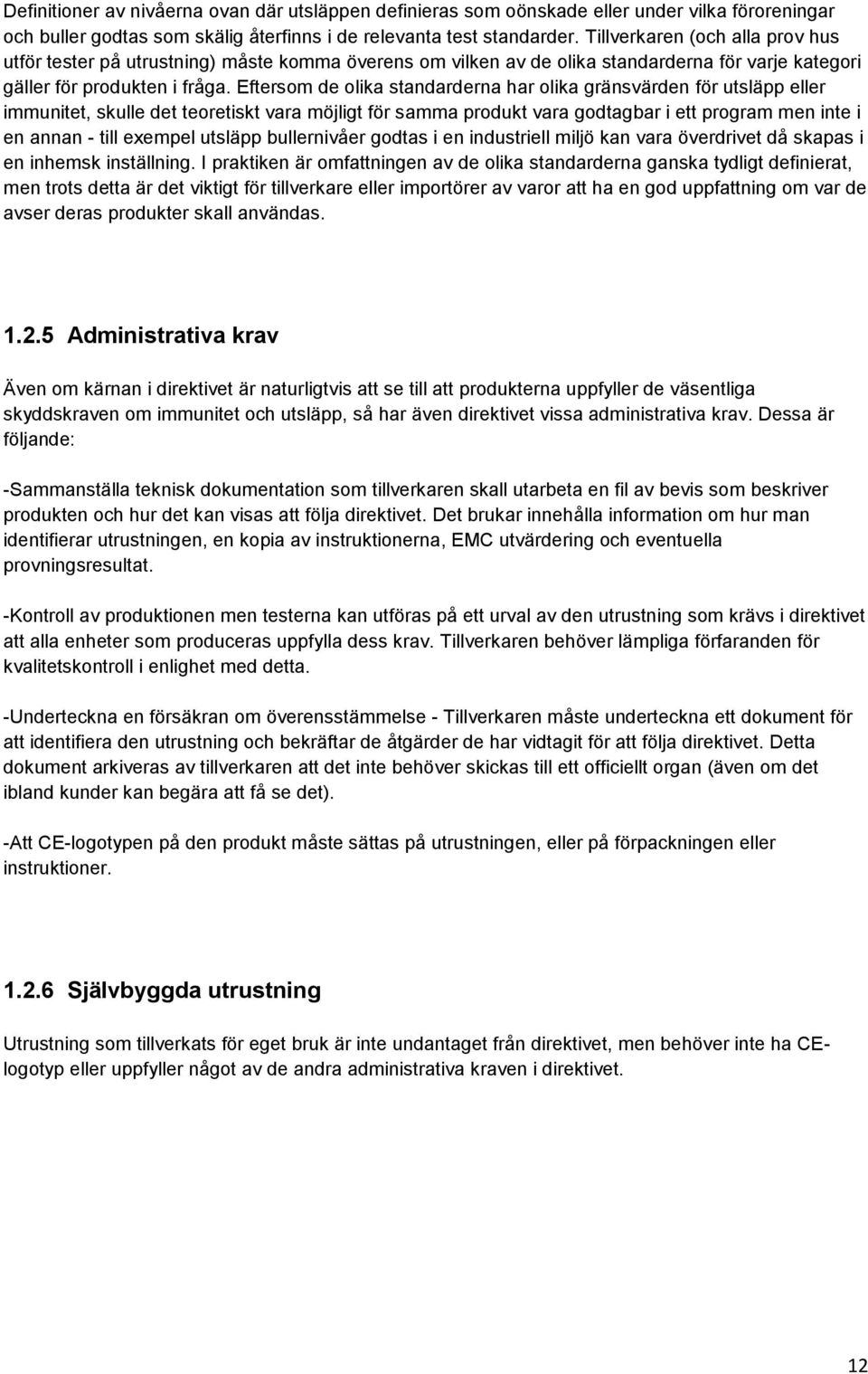 Eftersom de olika standarderna har olika gränsvärden för utsläpp eller immunitet, skulle det teoretiskt vara möjligt för samma produkt vara godtagbar i ett program men inte i en annan - till exempel