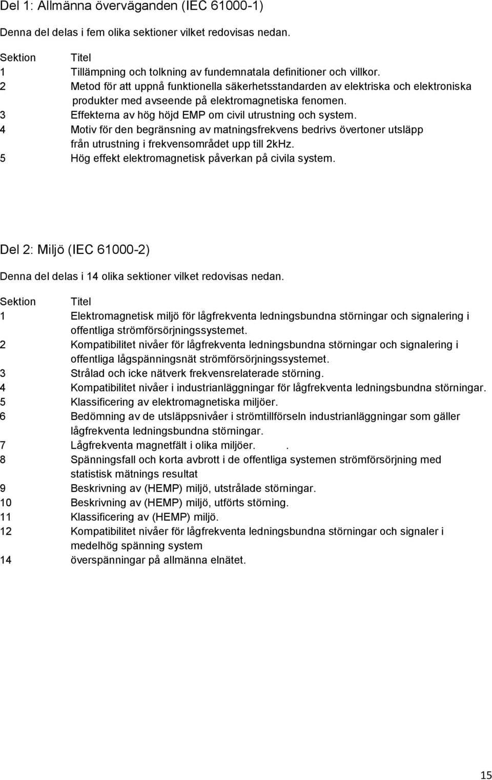 4 Motiv för den begränsning av matningsfrekvens bedrivs övertoner utsläpp från utrustning i frekvensområdet upp till 2kHz. 5 Hög effekt elektromagnetisk påverkan på civila system.