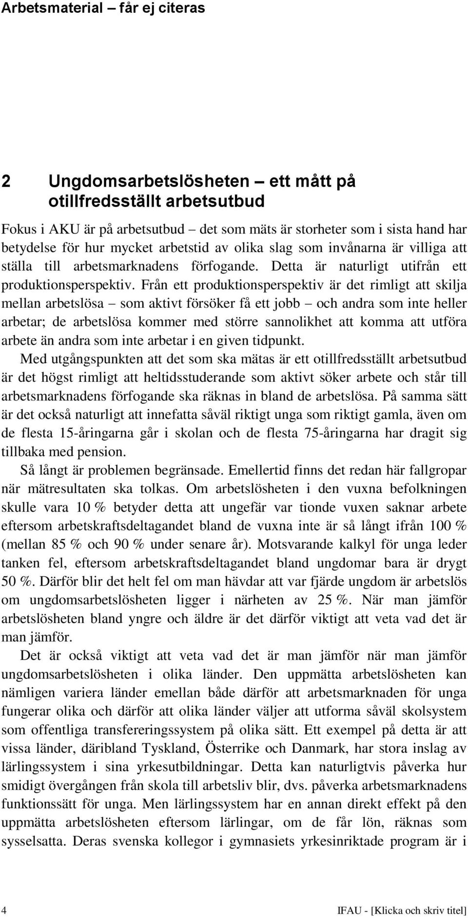 Från ett produktionsperspektiv är det rimligt att skilja mellan arbetslösa som aktivt försöker få ett jobb och andra som inte heller arbetar; de arbetslösa kommer med större sannolikhet att komma att