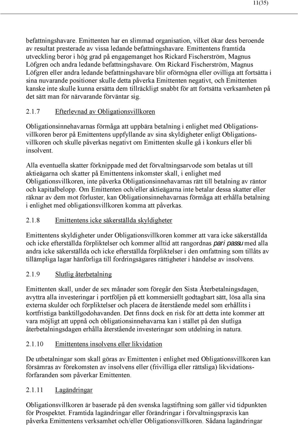 Om Rickard Fischerström, Magnus Löfgren eller andra ledande befattningshavare blir oförmögna eller ovilliga att fortsätta i sina nuvarande positioner skulle detta påverka Emittenten negativt, och