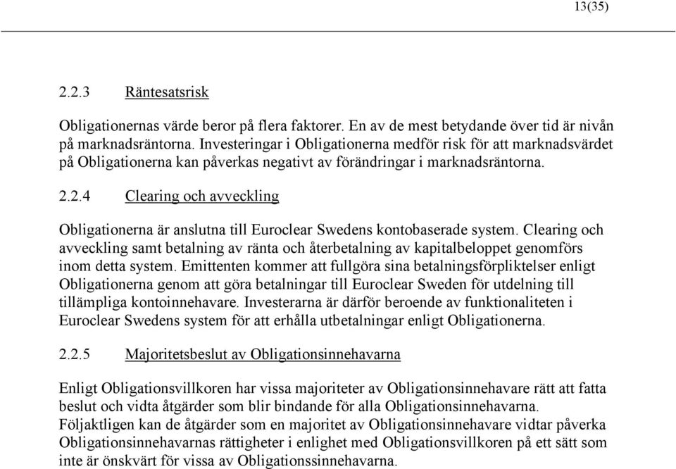 2.4 Clearing och avveckling Obligationerna är anslutna till Euroclear Swedens kontobaserade system.