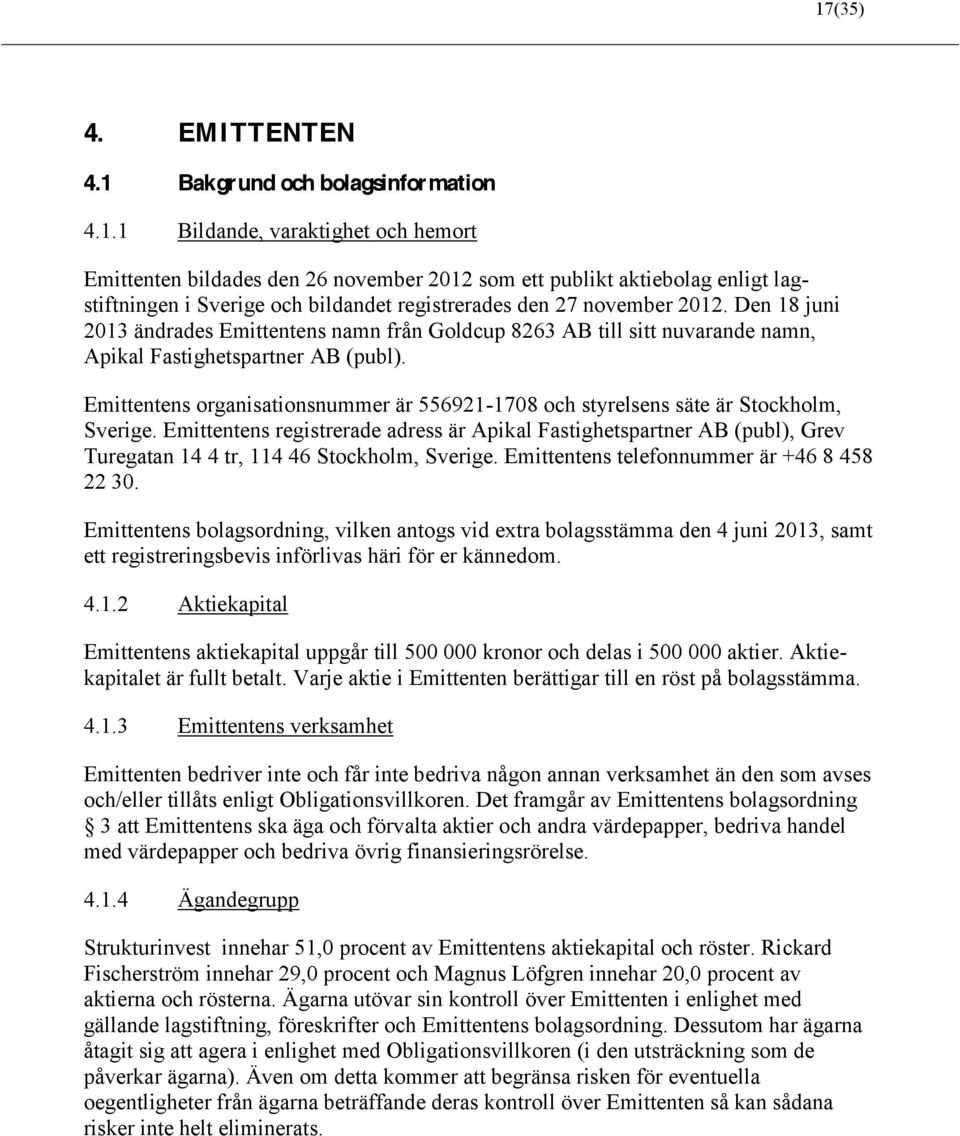 Emittentens organisationsnummer är 556921-1708 och styrelsens säte är Stockholm, Sverige.