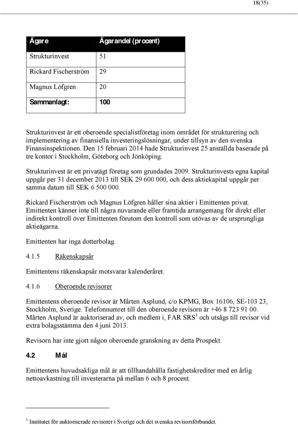 Den 15 februari 2014 hade Strukturinvest 25 anställda baserade på tre kontor i Stockholm, Göteborg och Jönköping. Strukturinvest är ett privatägt företag som grundades 2009.