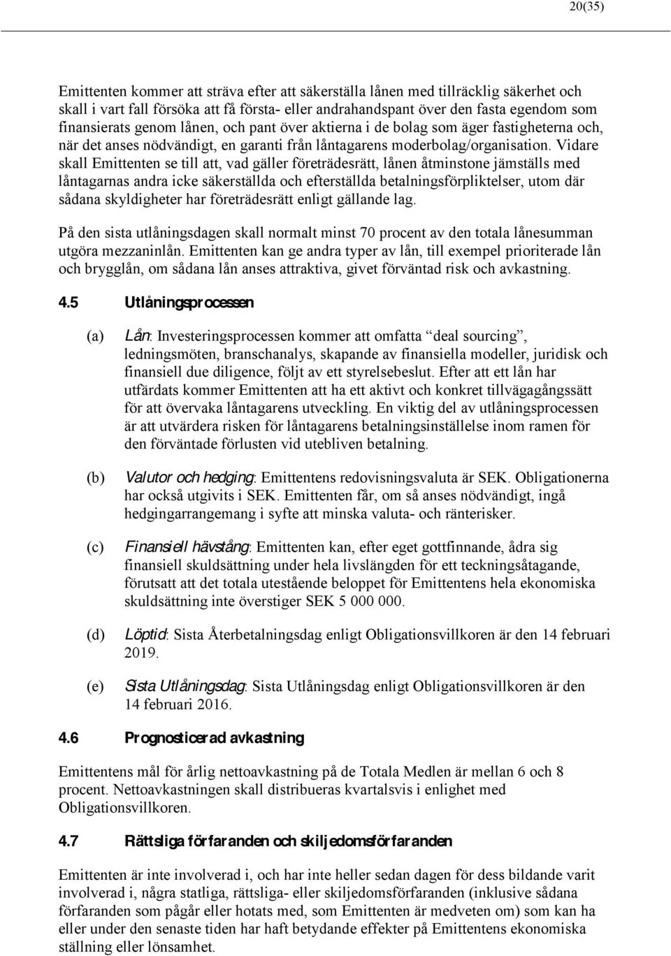 Vidare skall Emittenten se till att, vad gäller företrädesrätt, lånen åtminstone jämställs med låntagarnas andra icke säkerställda och efterställda betalningsförpliktelser, utom där sådana