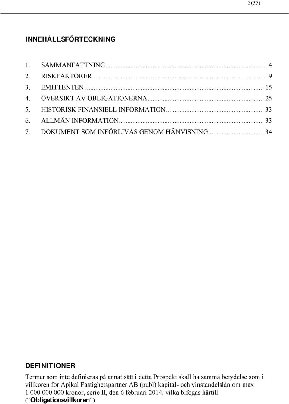 .. 34 DEFINITIONER Termer som inte definieras på annat sätt i detta Prospekt skall ha samma betydelse som i villkoren för Apikal