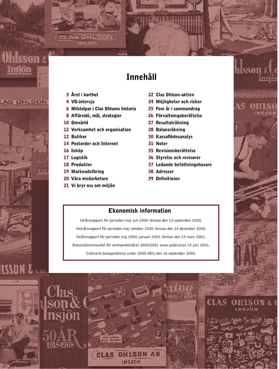 Resultaträkning 28 Balansräkning 30 Kassaflödesanalys 31 Noter 35 Revisionsberättelse 36 Styrelse och revisorer 37 Ledande befattningshavare 38 Adresser 39 Definitioner Ekonomisk information