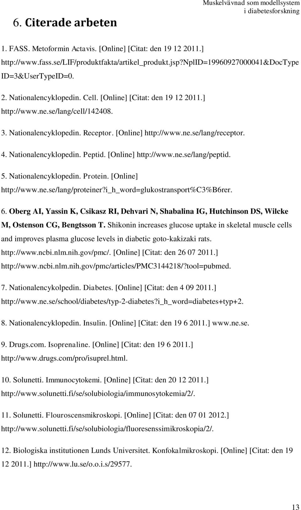 [Online] http://www.ne.se/lang/receptor. 4. Nationalencyklopedin. Peptid. [Online] http://www.ne.se/lang/peptid. 5. Nationalencyklopedin. Protein. [Online] http://www.ne.se/lang/proteiner?