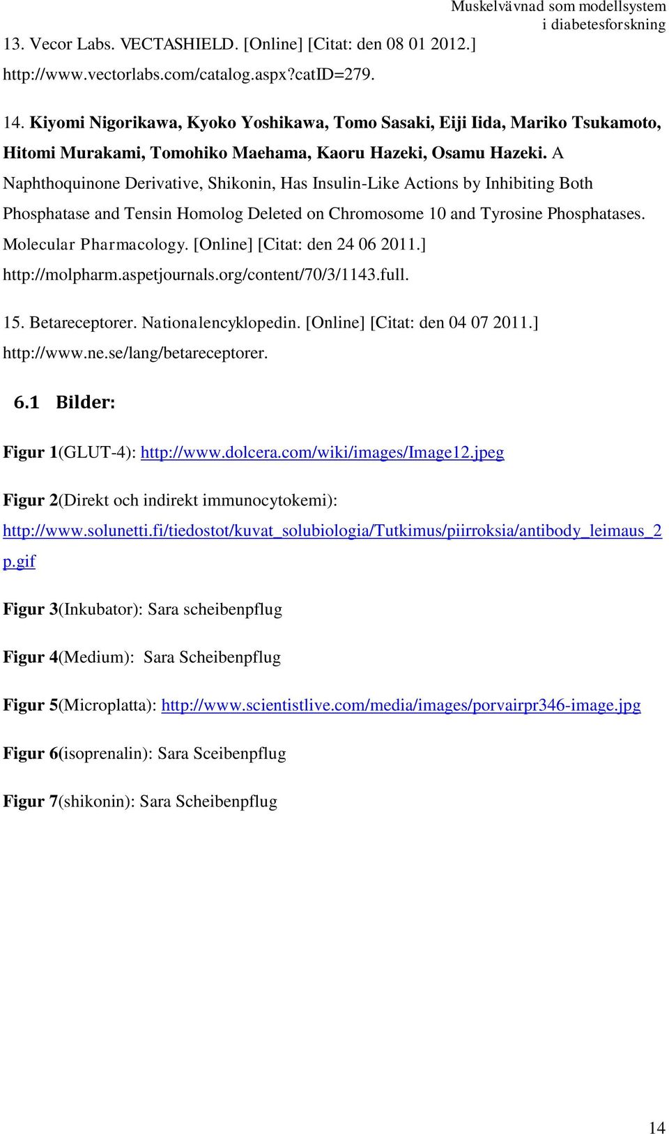 A Naphthoquinone Derivative, Shikonin, Has Insulin-Like Actions by Inhibiting Both Phosphatase and Tensin Homolog Deleted on Chromosome 10 and Tyrosine Phosphatases. Molecular Pharmacology.