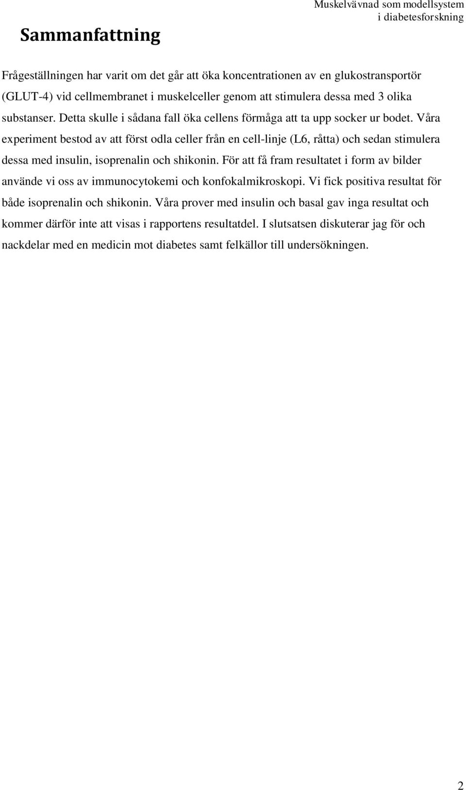 Våra experiment bestod av att först odla celler från en cell-linje (L6, råtta) och sedan stimulera dessa med insulin, isoprenalin och shikonin.