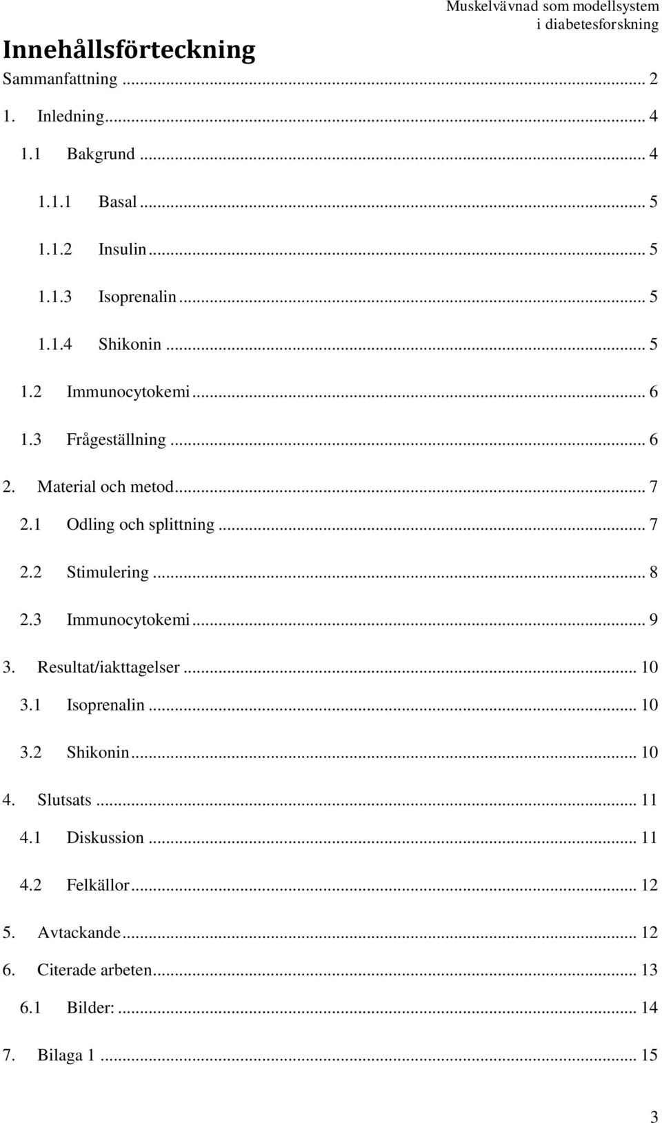 1 Odling och splittning... 7 2.2 Stimulering... 8 2.3 Immunocytokemi... 9 3. Resultat/iakttagelser... 10 3.1 Isoprenalin... 10 3.2 Shikonin.