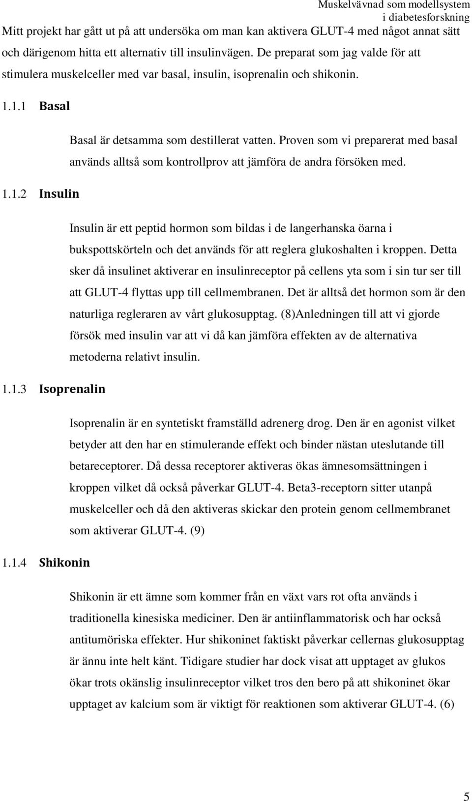 Proven som vi preparerat med basal används alltså som kontrollprov att jämföra de andra försöken med. 1.